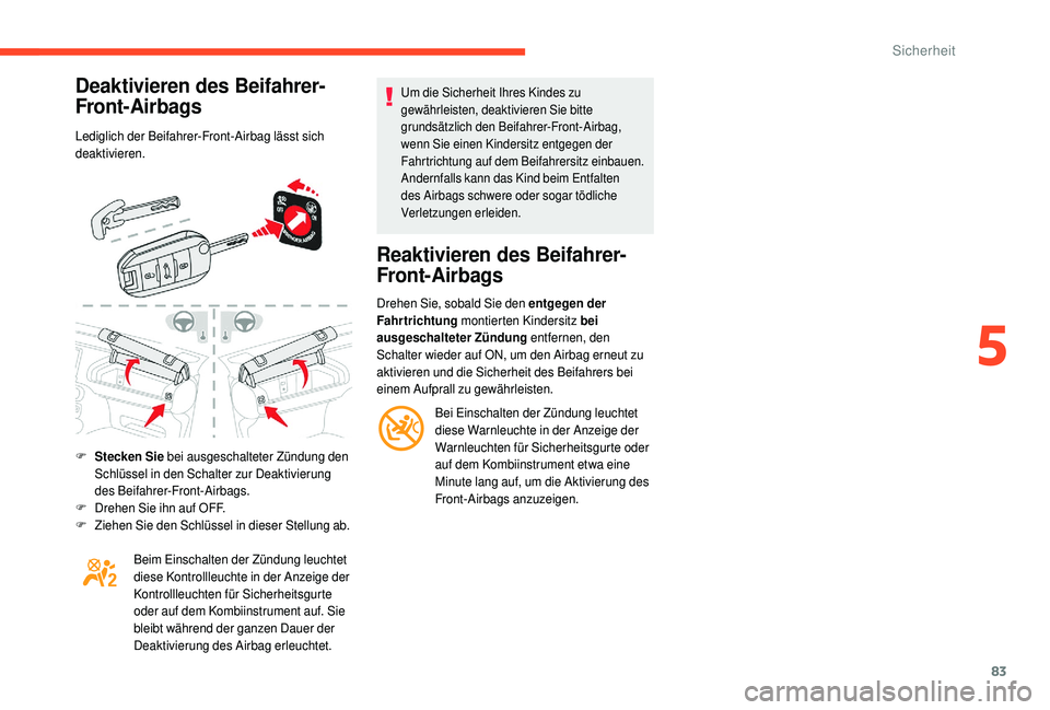 CITROEN C4 CACTUS 2019 Betriebsanleitungen (in German) 83
Deaktivieren des Beifahrer-
Front-Airbags
Lediglich der Beifahrer-Front-Airbag lässt sich
deaktivieren.
F
S
tecken Sie bei ausgeschalteter Zündung den
Schlüssel in den Schalter zur Deaktivier CITROEN C4 CACTUS 2019 Betriebsanleitungen (in German) 83
Deaktivieren des Beifahrer-
Front-Airbags
Lediglich der Beifahrer-Front-Airbag lässt sich
deaktivieren.
F
S
tecken Sie bei ausgeschalteter Zündung den
Schlüssel in den Schalter zur Deaktivier