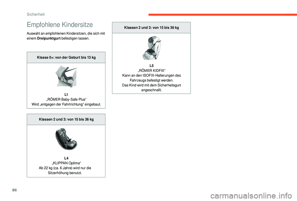 CITROEN C4 CACTUS 2019  Betriebsanleitungen (in German) 86
Empfohlene Kindersitze
Auswahl an empfohlenen Kindersitzen, die sich mit 
einem Dreipunktgurt  befestigen lassen. Klassen 2 und 3: von 15 bis 36
  kg
L5
„RÖMER KIDFIX“
Kann an den ISOFIX-Halte