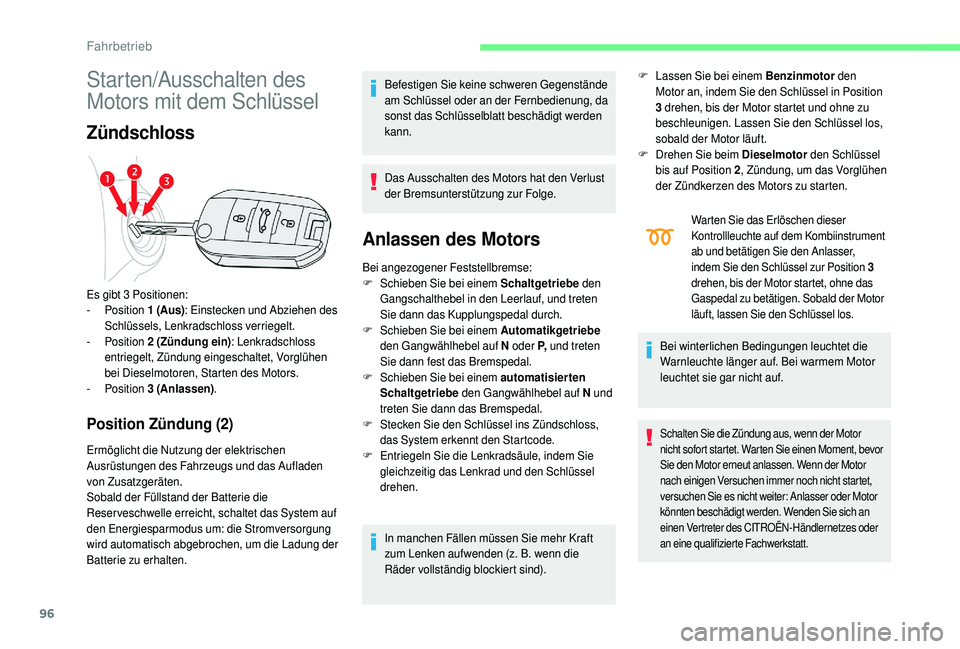 CITROEN C4 CACTUS 2019  Betriebsanleitungen (in German) 96
Starten/Ausschalten des 
Motors mit dem Schlüssel
Zündschloss
Position Zündung (2)
Ermöglicht die Nutzung der elektrischen 
Ausrüstungen des Fahrzeugs und das Aufladen 
von Zusatzgeräten.
Sob
