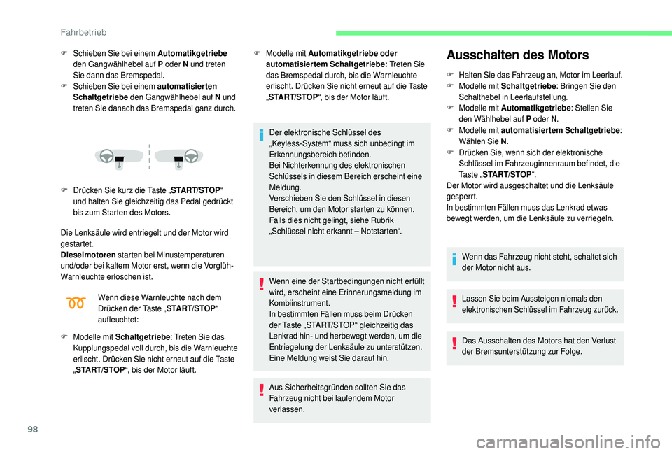 CITROEN C4 CACTUS 2019  Betriebsanleitungen (in German) 98
F Schieben Sie bei einem Automatikgetriebe 
den Gangwählhebel auf P  oder N und treten 
Sie dann das Bremspedal.
F
 S

chieben Sie bei einem automatisierten 
Schaltgetriebe  den Gangwählhebel auf