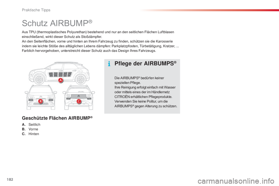 CITROEN C4 CACTUS 2018  Betriebsanleitungen (in German) 182
C4-cactus_de_Chap07_info-pratiques_ed01-2016
Aus TPU (thermoplastisches Polyurethan) bestehend und nur an den seitlichen Flächen Luftblasen 
einschließend, wirkt dieser Schutz als Stoßdämpfer.