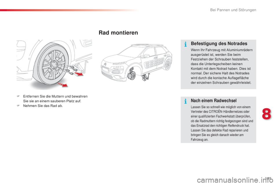CITROEN C4 CACTUS 2018  Betriebsanleitungen (in German) 195
C4-cactus_de_Chap08_En-cas-de-panne_ed01-2016
Rad montieren
Befestigung des Notrades
Wenn Ihr Fahrzeug mit Aluminiumrädern 
ausgerüstet ist, werden Sie beim 
Festziehen der Schrauben feststellen