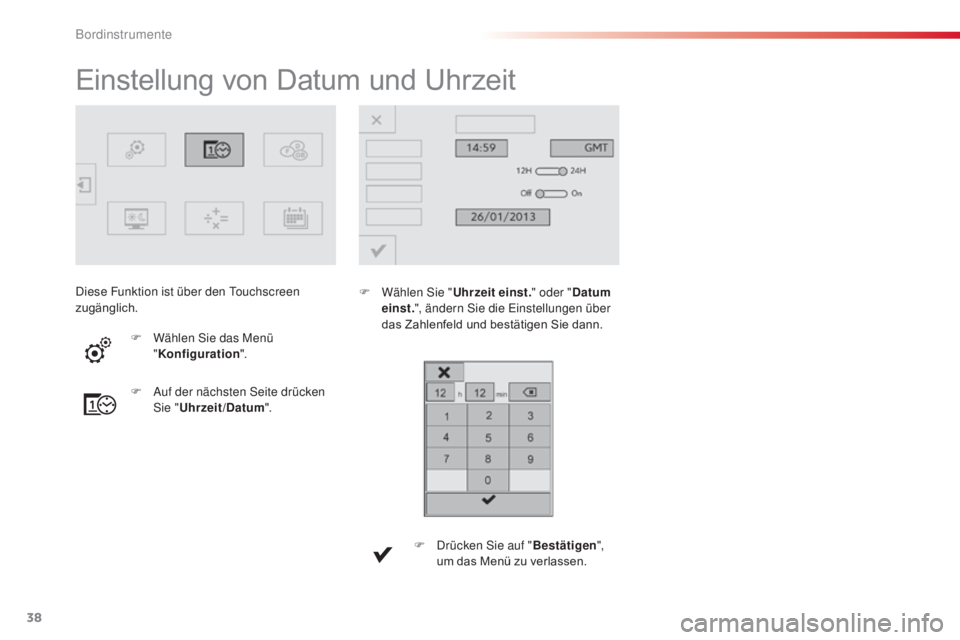 CITROEN C4 CACTUS 2018  Betriebsanleitungen (in German) 38
C4-cactus_de_Chap01_Instruments-de-bord_ed01-2016
Einstellung von Datum und Uhrzeit
F Wählen Sie "Uh rzeit einst." oder "Datum 
einst. ", ändern Sie die Einstellungen über 
das Z