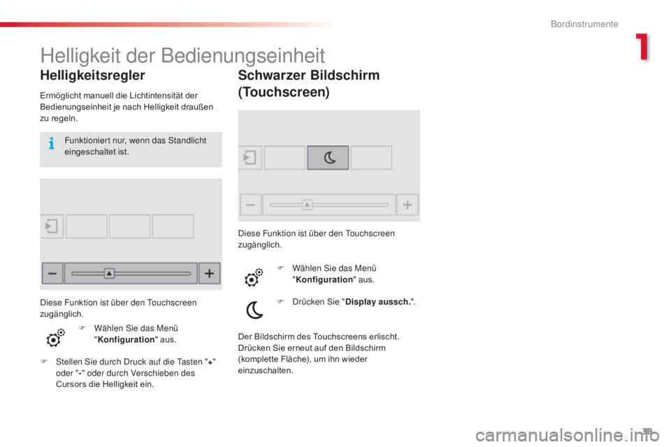 CITROEN C4 CACTUS 2018  Betriebsanleitungen (in German) 39
C4-cactus_de_Chap01_Instruments-de-bord_ed01-2016
Helligkeit der Bedienungseinheit
Helligkeitsregler
Ermöglicht manuell die Lichtintensität der 
Bedienungseinheit je nach Helligkeit draußen 
zu 