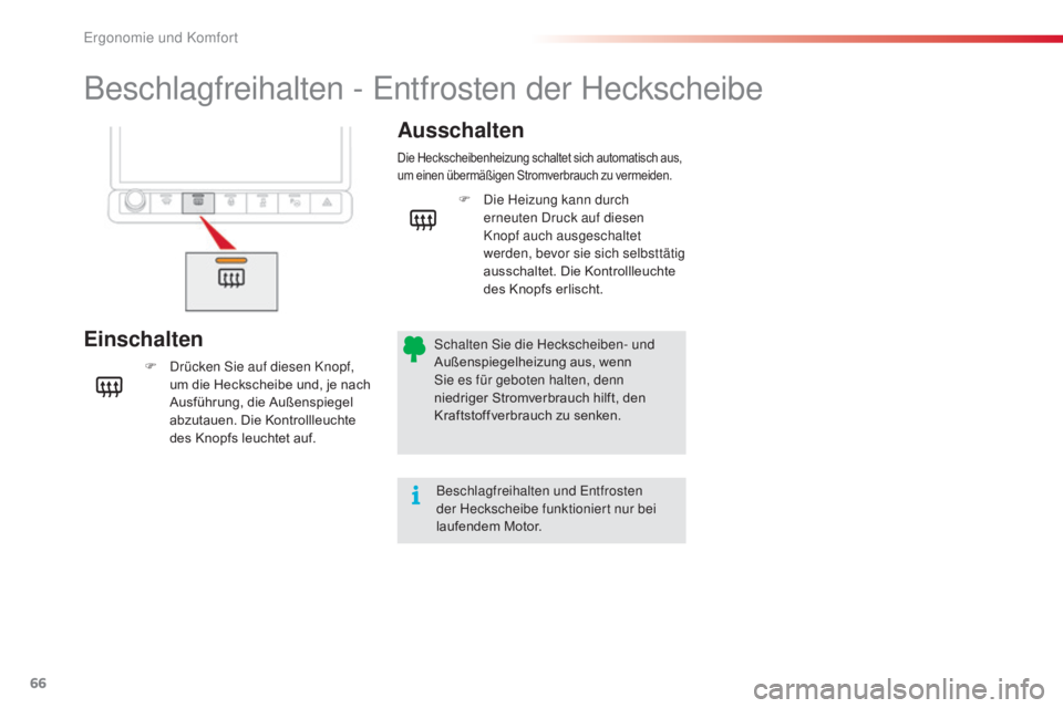 CITROEN C4 CACTUS 2018  Betriebsanleitungen (in German) 66
C4-cactus_de_Chap03_Ergonomie-et-confort_ed01-2016
Beschlagfreihalten - Entfrosten der Heckscheibe
EinschaltenAusschalten
F Drücken Sie auf diesen Knopf, 
um d
ie Heckscheibe und, je nach 
Ausfüh