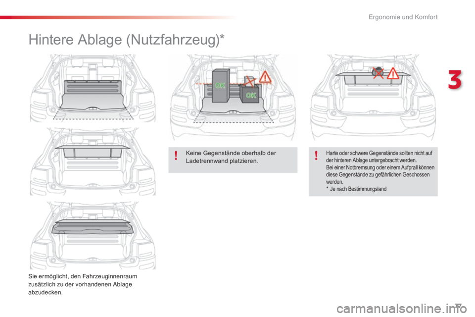 CITROEN C4 CACTUS 2018  Betriebsanleitungen (in German) 77
C4-cactus_de_Chap03_Ergonomie-et-confort_ed01-2016
Hintere Ablage (Nutzfahrzeug)*
Sie ermöglicht, den Fahrzeuginnenraum 
zusätzlich zu der vorhandenen Ablage 
abzudecken.Keine Gegenstände oberha