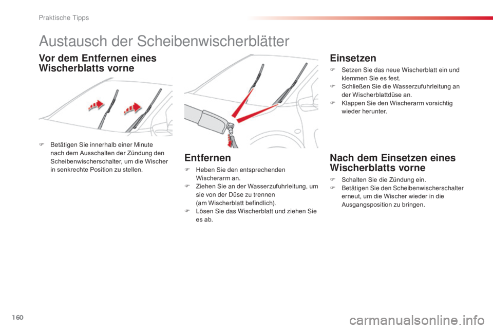 CITROEN C4 CACTUS 2016  Betriebsanleitungen (in German) 160
C4-cactus_de_Chap07_info-pratiques_ed01-2015
Austausch der Scheibenwischerblätter
F Betätigen Sie innerhalb einer Minute nach dem Ausschalten der Zündung den 
Scheibenwischerschalter, um die Wi