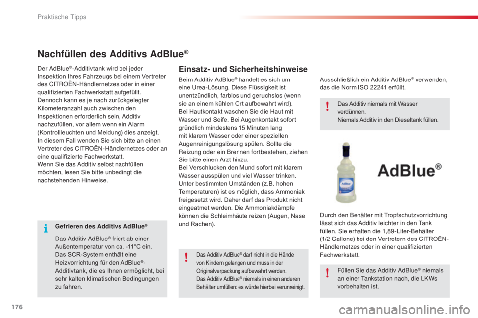 CITROEN C4 CACTUS 2016  Betriebsanleitungen (in German) 176
C4-cactus_de_Chap07_info-pratiques_ed01-2015
Gefrieren des Additivs AdBlue®
Das Additiv AdBlue® friert ab einer 
Außentemperatur von ca. -11°C ein.
Das SCR-System enthält eine 
Heizvorrichtun