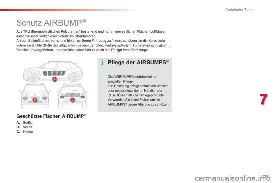 CITROEN C4 CACTUS 2016  Betriebsanleitungen (in German) 179
C4-cactus_de_Chap07_info-pratiques_ed01-2015
Aus TPU (thermoplastisches Polyurethan) bestehend und nur an den seitlichen Flächen Luftblasen 
einschließend, wirkt dieser Schutz als Stoßdämpfer.