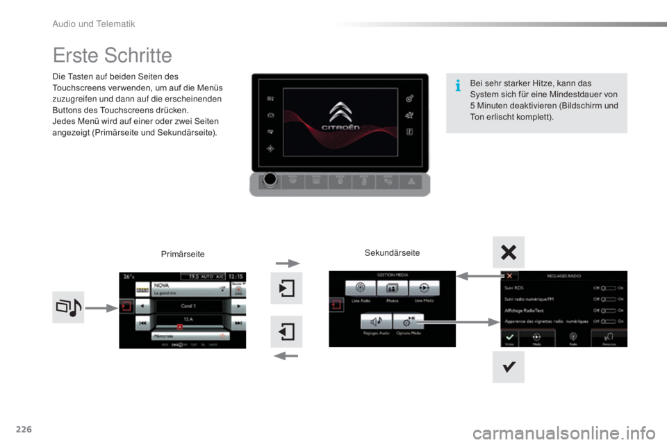 CITROEN C4 CACTUS 2016  Betriebsanleitungen (in German) 226
C4-cactus_de_Chap10b_SMEGplus_ed01-2015
Erste Schritte
Die Tasten auf beiden Seiten des 
Touchscreens ver wenden, um auf die Menüs 
zuzugreifen und dann auf die erscheinenden 
Buttons des Touchsc