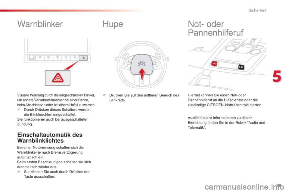 CITROEN C4 CACTUS 2016  Betriebsanleitungen (in German) 89
C4-cactus_de_Chap05_securite_ed01-2015
Warnblinker
Visuelle Warnung durch die eingeschalteten Blinker, 
um andere Verkehrsteilnehmer bei einer Panne, 
beim Abschleppen oder bei einem Unfall zu warn