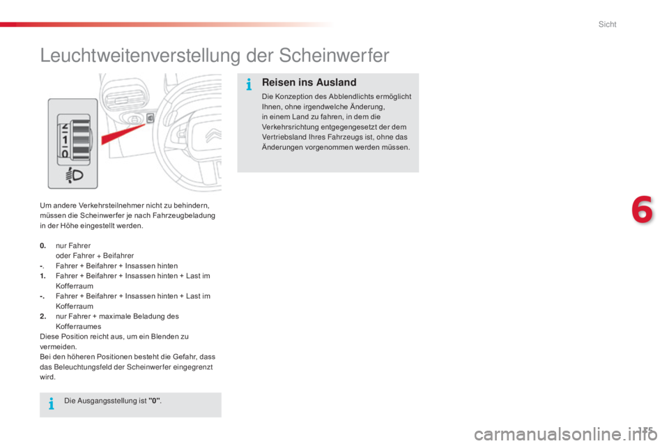 CITROEN C4 CACTUS 2015  Betriebsanleitungen (in German) 115
C4-cactus_de_Chap06_visibilite_ed02-2014
leuchtweitenverstellung der sc heinwerfer
Um andere Verkehrsteilnehmer nicht zu behindern, 
müssen die Scheinwer fer je nach Fahrzeugbeladung 
in der Höh