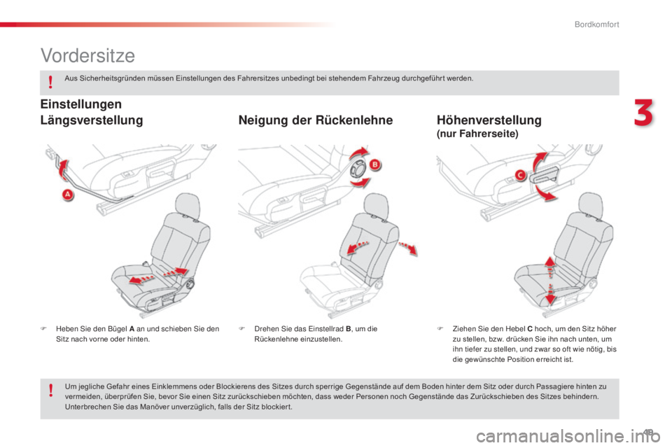 CITROEN C4 CACTUS 2015  Betriebsanleitungen (in German) 49
C4-cactus_de_Chap03_confort_ed02-2014
Vordersitze
F Heben si e den Bügel A an und schieben  si e den 
Sitz nach vorne oder hinten. F
 Z iehen  si e den Hebel C hoch, um den Sitz höher 
zu stellen