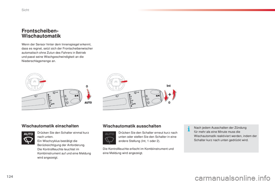 CITROEN C4 CACTUS 2014  Betriebsanleitungen (in German) 124
E3_de_Chap06_visibilite_ed01-2014
Wenn der Sensor hinter dem Innenspiegel erkennt, 
dass es regnet, setzt sich der Frontscheibenwischer 
automatisch ohne Zutun des Fahrers in Betrieb 
und passt se