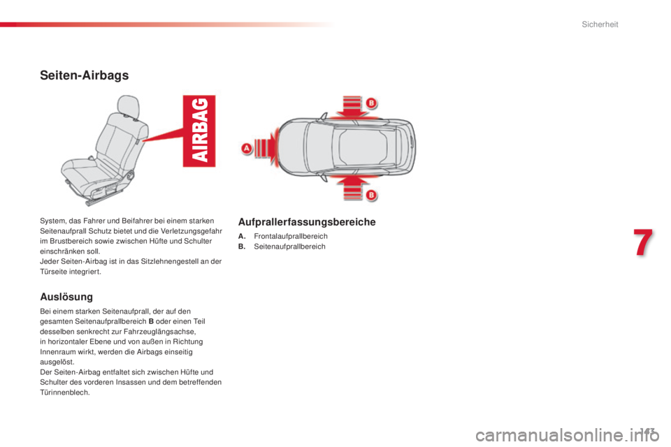 CITROEN C4 CACTUS 2014  Betriebsanleitungen (in German) 143
E3_de_Chap07_securite_ed01-2014
Seiten-Airbags
Auslösung
Bei einem starken Seitenaufprall, der auf den 
gesamten Seitenaufprallbereich B oder einen Teil 
desselben senkrecht zur Fahrzeuglängsach