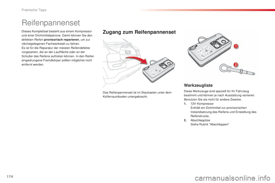 CITROEN C4 CACTUS 2014  Betriebsanleitungen (in German) 174
E3_de_Chap09_info_pratiques_ed01-2014
Das Reifenpannenset ist im Staukasten unter dem 
Kofferraumboden untergebracht.
Dieses Komplettset besteht aus einem Kompressor 
und einer Dichtmittelpatrone.