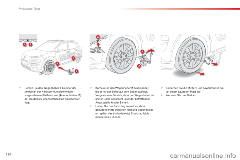 CITROEN C4 CACTUS 2014  Betriebsanleitungen (in German) 184
E3_de_Chap09_info_pratiques_ed01-2014
F Setzen Sie den Wagenheber 2  an einer der 
beiden an der Karosserieunterseite dafür 
vorgesehenen Stellen vorne ( A) oder hinten ( B) 
an, die dem zu wechs