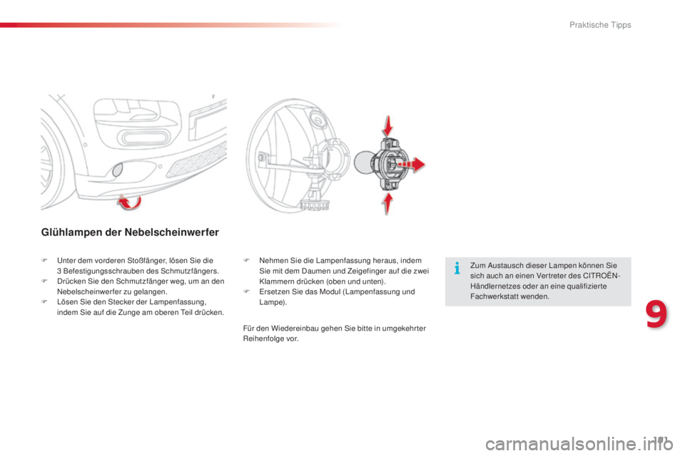 CITROEN C4 CACTUS 2014  Betriebsanleitungen (in German) 191
E3_de_Chap09_info_pratiques_ed01-2014
Glühlampen der Nebelscheinwerfer
Zum Austausch dieser Lampen können Sie 
sich auch an einen Ver treter des CITROËN-
Händlernetzes oder an eine qualifizier