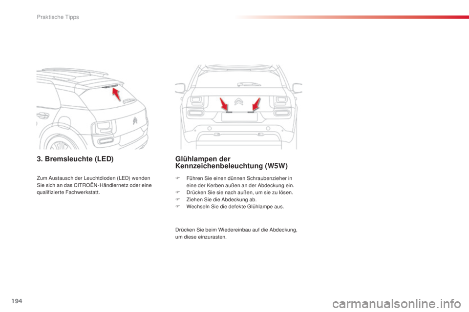 CITROEN C4 CACTUS 2014  Betriebsanleitungen (in German) 194
E3_de_Chap09_info_pratiques_ed01-2014
3. Bremsleuchte (LED)Glühlampen der 
Kennzeichenbeleuchtung (W5W)
Drücken Sie beim Wiedereinbau auf die Abdeckung, 
um diese einzurasten. F 
F
 ühren Sie e