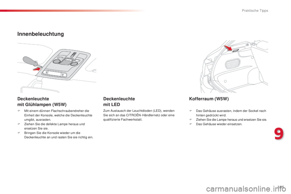 CITROEN C4 CACTUS 2014  Betriebsanleitungen (in German) 195
E3_de_Chap09_info_pratiques_ed01-2014
F Mit einem dünnen Flachschraubendreher die Einheit der Konsole, welche die Deckenleuchte 
umgibt, ausrasten.
F
 
Z
 iehen Sie die defekte Lampe heraus und 
