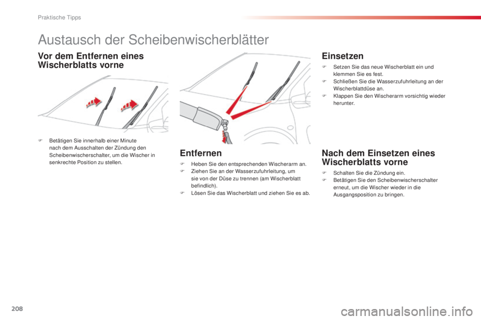 CITROEN C4 CACTUS 2014  Betriebsanleitungen (in German) 208
E3_de_Chap09_info_pratiques_ed01-2014
Austausch der Scheibenwischerblätter
F Betätigen Sie innerhalb einer Minute nach dem Ausschalten der Zündung den 
Scheibenwischerschalter, um die Wischer i