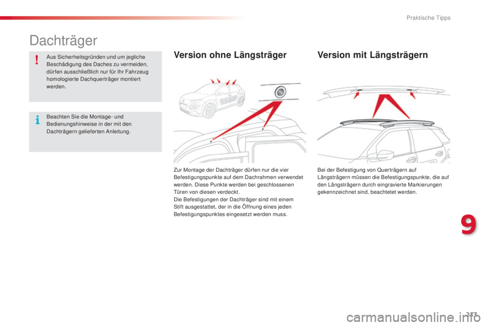 CITROEN C4 CACTUS 2014  Betriebsanleitungen (in German) 213
E3_de_Chap09_info_pratiques_ed01-2014
Dachträger
Aus Sicherheitsgründen und um jegliche 
Beschädigung des Daches zu vermeiden, 
dür fen ausschließlich nur für Ihr Fahrzeug 
homologierte Dach