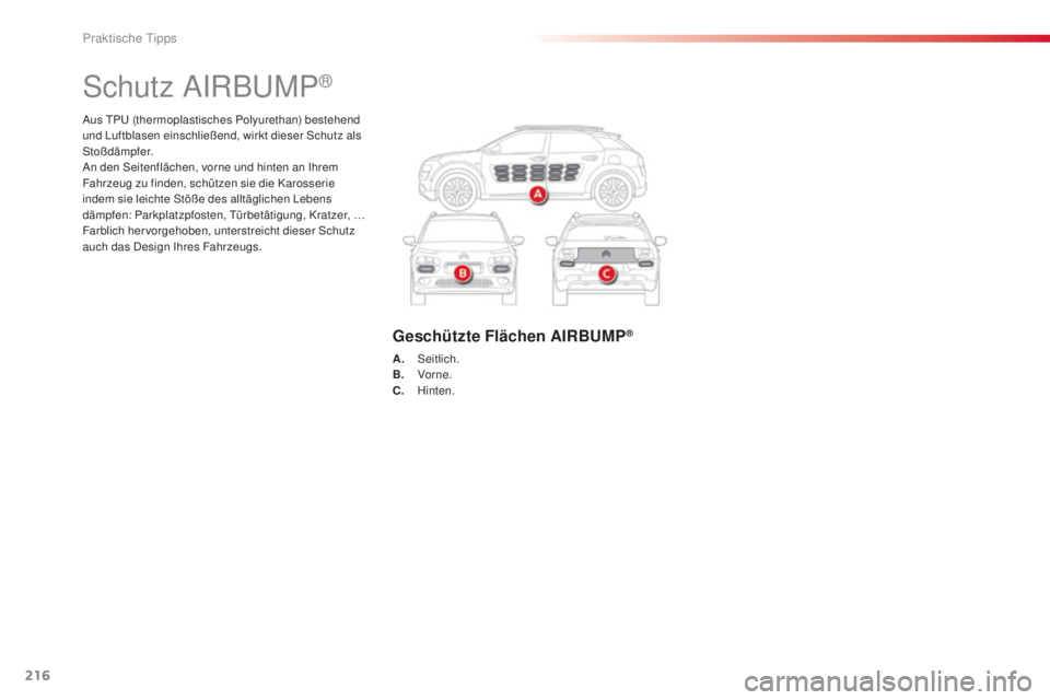 CITROEN C4 CACTUS 2014  Betriebsanleitungen (in German) 216
E3_de_Chap09_info_pratiques_ed01-2014
Aus TPU (thermoplastisches Polyurethan) bestehend 
und Luftblasen einschließend, wirkt dieser Schutz als 
Stoßdämpfer.
An den Seitenflächen, vorne und hin