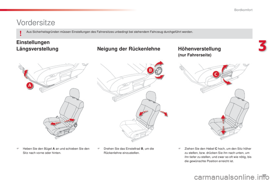CITROEN C4 CACTUS 2014  Betriebsanleitungen (in German) 57
E3_de_Chap03_confort_ed01-2014
Vordersitze
F Heben Sie den Bügel A an und schieben Sie den Sitz nach vorne oder hinten. F
 Z iehen Sie den Hebel C hoch, um den Sitz höher 
zu stellen, bzw. drück
