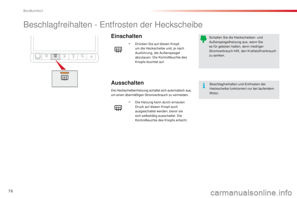 CITROEN C4 CACTUS 2014  Betriebsanleitungen (in German) 76
E3_de_Chap03_confort_ed01-2014
Beschlagfreihalten - Entfrosten der Heckscheibe
Einschalten
Ausschalten
F Drücken Sie auf diesen Knopf, um die Heckscheibe und, je nach 
Ausführung, die Außenspieg