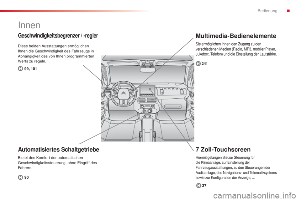 CITROEN C4 CACTUS 2014  Betriebsanleitungen (in German) 7
E3_de_Chap00b_prise-en-main_ed01-2014
Innen
7 Zoll-Touchscreen
37
241
Multimedia-Bedienelemente
Automatisiertes Schaltgetriebe
90
Geschwindigkeitsbegrenzer / -regler
99, 101
Diese beiden Ausstattung