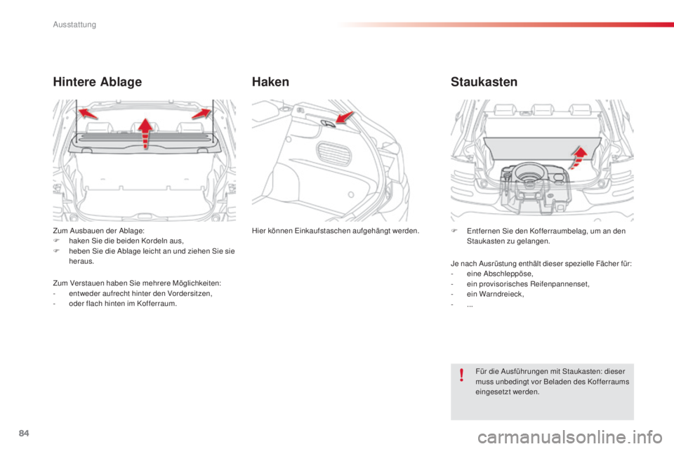 CITROEN C4 CACTUS 2014  Betriebsanleitungen (in German) 84
Zum Ausbauen der Ablage:
F h aken Sie die beiden Kordeln aus,
F
 
h
 eben Sie die Ablage leicht an und ziehen Sie sie 
heraus.
Hintere Ablage
Zum Verstauen haben Sie mehrere Möglichkeiten:
-  e nt