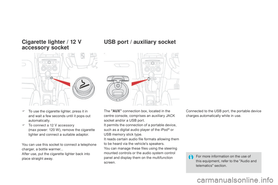 Citroen DS4 RHD 2014.5 1.G Owners Manual F To use the cigarette lighter, press it in and wait a few seconds until it pops out
automatically.
F
T
o connect a 12 V accessory
(max power:
120 W), remove the cigarette
lighter and connect Citroen DS4 RHD 2014.5 1.G Owners Manual F To use the cigarette lighter, press it in and wait a few seconds until it pops out
automatically.
F
T
o connect a 12 V accessory
(max power:
120 W), remove the cigarette
lighter and connect