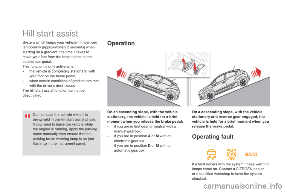 Citroen DS4 RHD 2014.5 1.G Owners Manual System which keeps your vehicle immobilised 
temporarily (approximately 2 seconds) when 
starting on a gradient, the time it takes to 
move your foot from the brake pedal to the 
accelerator pedal.
Th