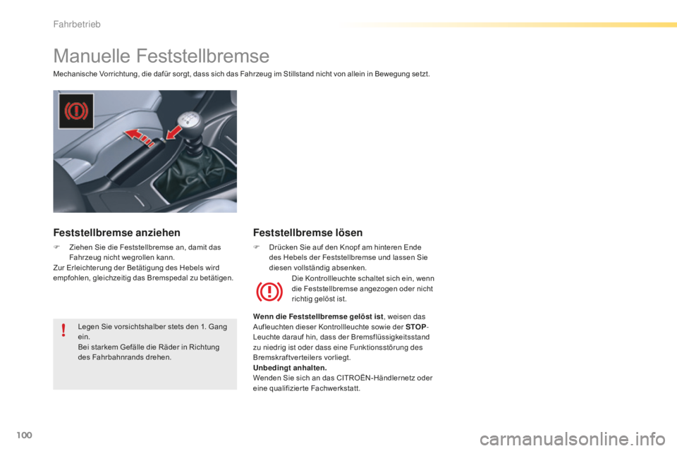CITROEN C5 2016  Betriebsanleitungen (in German) 100
C5_de_Chap04_conduite_ed01-2015
Manuelle Feststellbremse
Mechanische Vorrichtung, die dafür sorgt, dass sich das Fahrzeug im Stillstand nicht von allein in Bewegung setzt.Die Kontrollleuchte scha