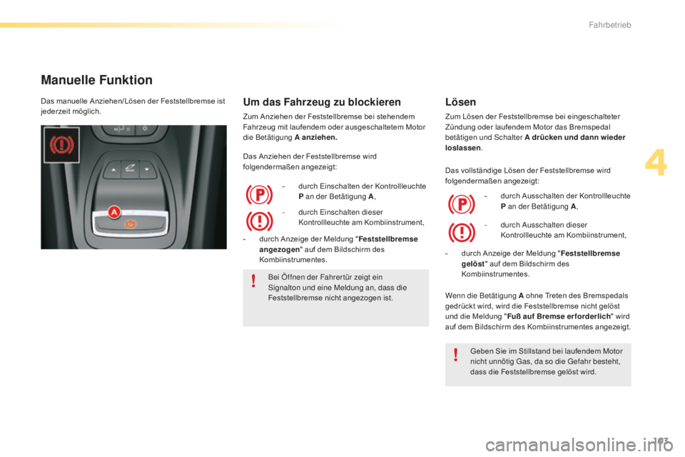 CITROEN C5 2016  Betriebsanleitungen (in German) 103
C5_de_Chap04_conduite_ed01-2015
Manuelle Funktion
Um das Fahrzeug zu blockieren
Zum Anziehen der Feststellbremse bei stehendem 
Fahrzeug mit laufendem oder ausgeschaltetem Motor 
die Betätigung A