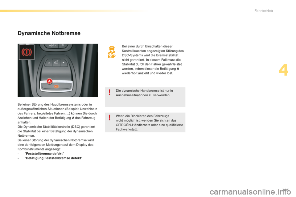 CITROEN C5 2016  Betriebsanleitungen (in German) 105
C5_de_Chap04_conduite_ed01-2015
Bei einer durch einschalten dieser 
Kontrollleuchten angezeigten Störung des 
DSC-Systems wird die Bremsstabilität 
nicht garantier t. In diesem Fall muss die 
st