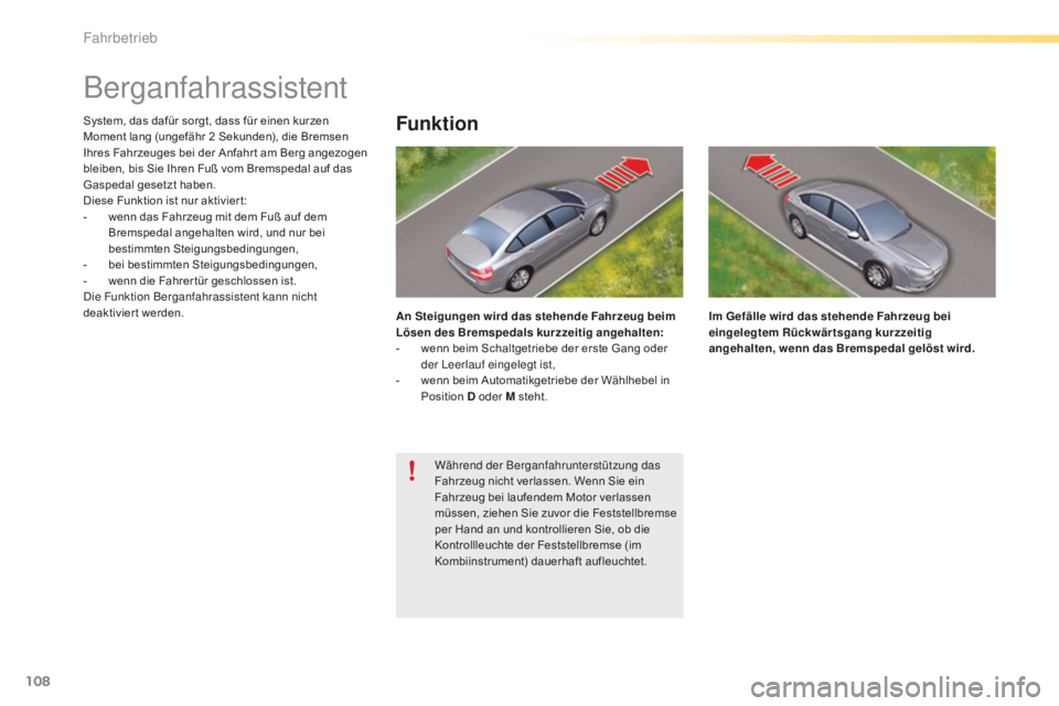 CITROEN C5 2016  Betriebsanleitungen (in German) 108
C5_de_Chap04_conduite_ed01-2015
Berganfahrassistent
System, das dafür sorgt, dass für einen kurzen 
Moment lang (ungefähr 2  Sekunden), die Bremsen 
Ihres Fahrzeuges bei der Anfahr t am Berg an