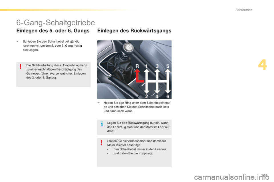 CITROEN C5 2016  Betriebsanleitungen (in German) 109
C5_de_Chap04_conduite_ed01-2015
6-Gang-Schaltgetriebe
F  schieben si e den  sc halthebel vollständig 
nach rechts, um den 5. oder 6. Gang richtig 
einzulegen.
Einlegen des 5. oder 6. Gangs Einleg