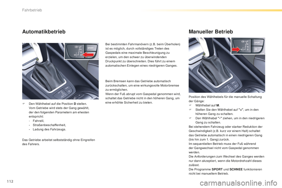 CITROEN C5 2016  Betriebsanleitungen (in German) 112
C5_de_Chap04_conduite_ed01-2015
Automatikbetrieb
F Den Wählhebel auf die Position D stellen.  Vom Getriebe wird stets der Gang gewählt, 
der den folgenden Parametern am ehesten 
entspricht:
-
 F