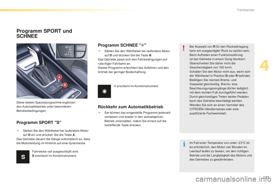 CITROEN C5 2016  Betriebsanleitungen (in German) 113
C5_de_Chap04_conduite_ed01-2015
Programm SPORT und 
SCHNEE
Programm SPORT "S"
Diese beiden Spezialprogramme ergänzen 
den Automatikbetrieb unter besonderen 
Betriebsbedingungen.
F 
S
 tel