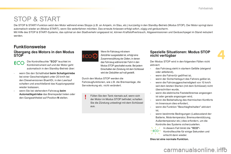 CITROEN C5 2016  Betriebsanleitungen (in German) 115
C5_de_Chap04_conduite_ed01-2015
STOP & START
Funktionsweise
- wenn si e den  sc halthebel beim Schaltgetriebe  
bei einer Geschwindigkeit unter 20   km/h bei 
den Dieselversionen BlueHDi, in den L