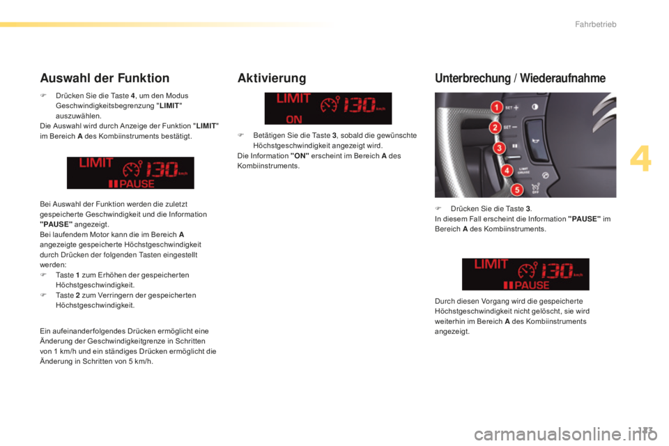 CITROEN C5 2016  Betriebsanleitungen (in German) 123
C5_de_Chap04_conduite_ed01-2015
F  drücken si e die  ta ste 4, um den Modus 
Geschwindigkeitsbegrenzung " LIMIT" 
auszuwählen.
Die Auswahl wird durch Anzeige der Funktion " LIMIT"