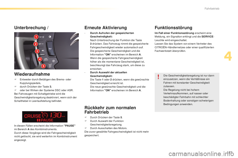 CITROEN C5 2016  Betriebsanleitungen (in German) 127
C5_de_Chap04_conduite_ed01-2015
Erneute Aktivierung
- Durch Aufrufen der gespeicher ten Geschwindigkeit:   
na

ch  u
n
 terbrechung der Funktion die  t
a
 ste 
3
  drücken. Das Fahrzeug nimmt di