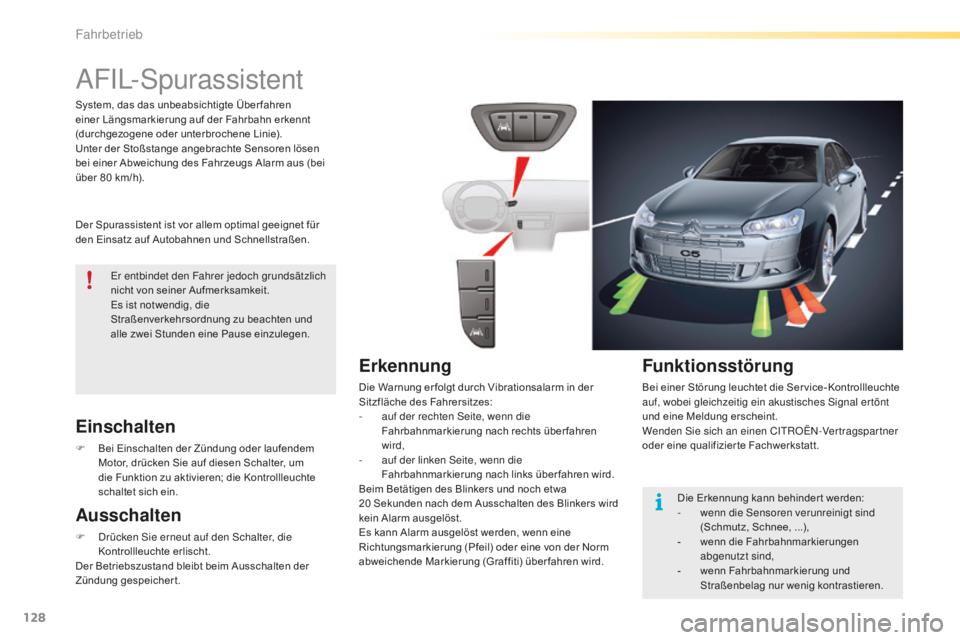 CITROEN C5 2016  Betriebsanleitungen (in German) 128
C5_de_Chap04_conduite_ed01-2015
aFil-spurassistent
Der Spurassistent ist vor allem optimal geeignet für 
den Einsatz auf Autobahnen und Schnellstraßen.
Einschalten
F Bei Einschalten der Zündung