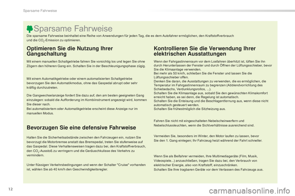 CITROEN C5 2016  Betriebsanleitungen (in German) 12
C5_de_Chap00c_eco-conduite_ed01-2015
Optimieren Sie die Nutzung Ihrer 
Gangschaltung
Mit einem manuellen Schaltgetriebe fahren Sie vorsichtig los und legen Sie ohne 
Zögern den höheren Gang ein. 
