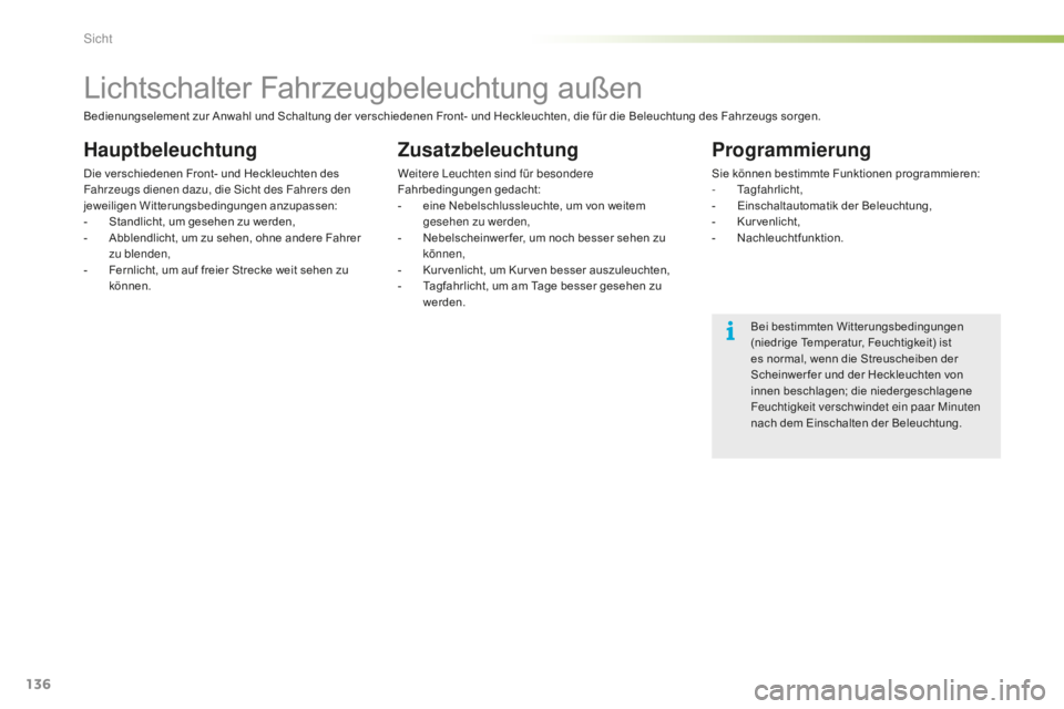 CITROEN C5 2016  Betriebsanleitungen (in German) 136
C5_de_Chap05_visibilite_ed01-2015
Lichtschalter Fahrzeugbeleuchtung außen
Hauptbeleuchtung
Die verschiedenen Front- und Heckleuchten des 
Fahrzeugs dienen dazu, die si cht des Fahrers den 
jeweil