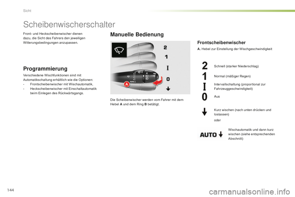 CITROEN C5 2016  Betriebsanleitungen (in German) 144
C5_de_Chap05_visibilite_ed01-2015
scheibenwischerschalter
Programmierung
Verschiedene Wischfunktionen sind mit 
Automatikschaltung erhältlich wie die Optionen:
-
 F
rontscheibenwischer mit Wischa