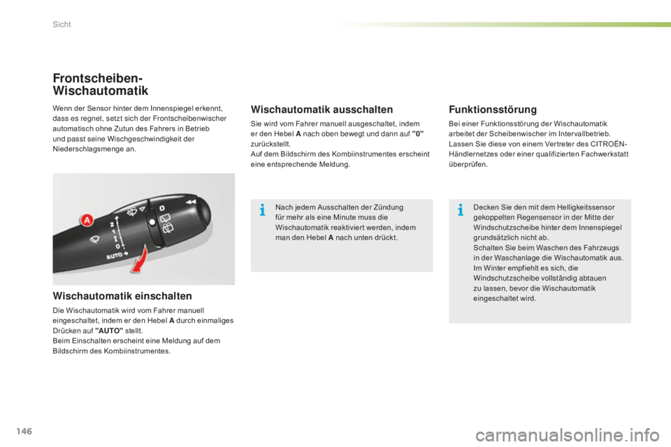 CITROEN C5 2016  Betriebsanleitungen (in German) 146
C5_de_Chap05_visibilite_ed01-2015
Frontscheiben-
Wischautomatik
Wischautomatik einschalten
Die Wischautomatik wird vom Fahrer manuell 
eingeschaltet, indem er den Hebel A durch einmaliges 
dr
ück