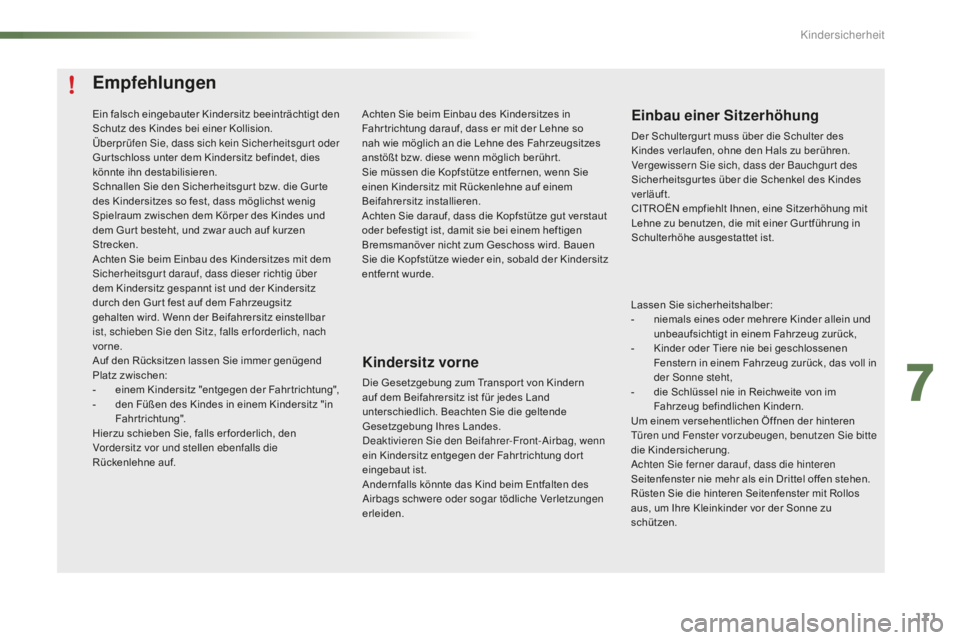 CITROEN C5 2016  Betriebsanleitungen (in German) 171
C5_de_Chap07_securite-enfant_ed01-2015
Empfehlungen
Kindersitz vorne
Die Gesetzgebung zum Transpor t von Kindern 
auf dem Beifahrersitz ist für jedes Land 
unterschiedlich. Beachten Sie die gelte