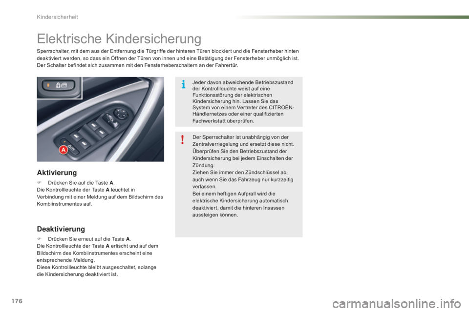 CITROEN C5 2016  Betriebsanleitungen (in German) 176
C5_de_Chap07_securite-enfant_ed01-2015
Elektrische Kindersicherung
Aktivierung
F  drücken si e auf die  ta ste A.
Die Kontrollleuchte der Taste A leuchtet in 
Verbindung mit einer Meldung auf dem